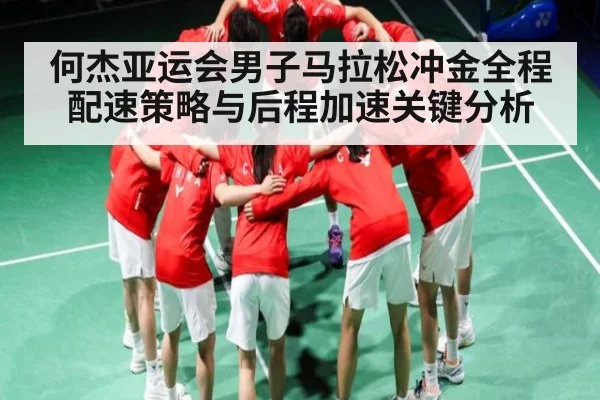 何杰亚运会男子马拉松冲金全程配速策略与后程加速关键分析